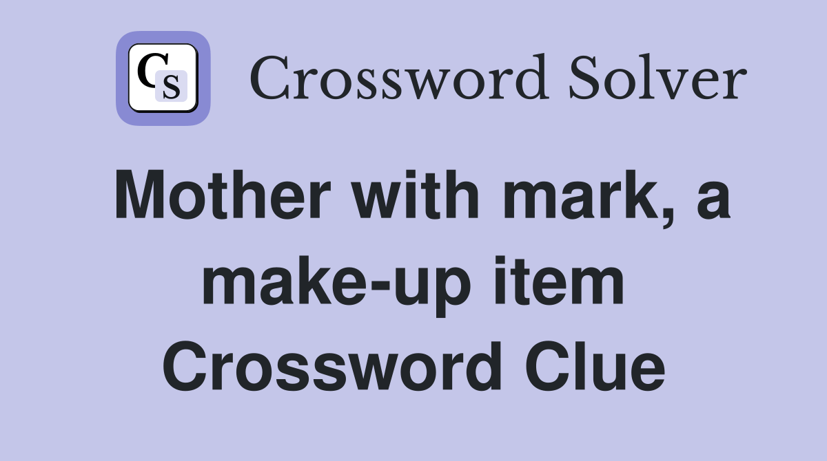 Mother with mark, a makeup item Crossword Clue Answers Crossword